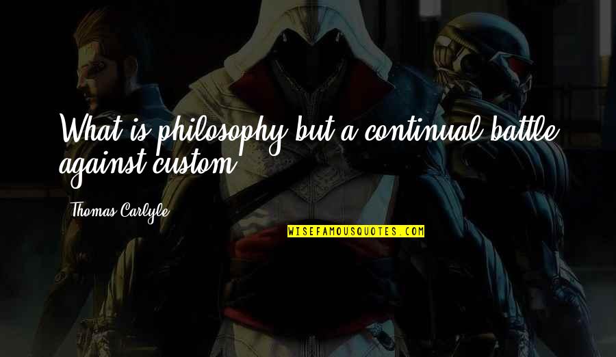 Controlling Destiny Quotes By Thomas Carlyle: What is philosophy but a continual battle against