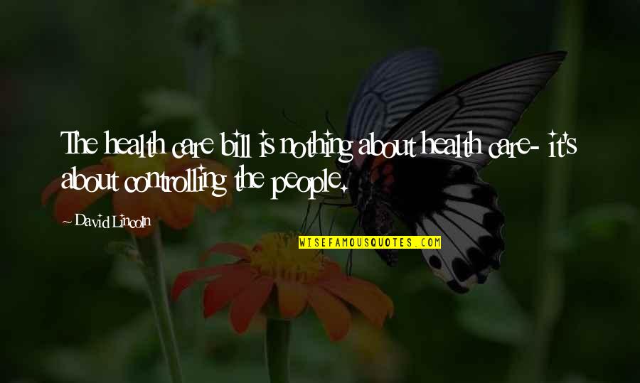Controlling Government Quotes By David Lincoln: The health care bill is nothing about health Controlling Government Quotes By David Lincoln: The health care bill is nothing about health