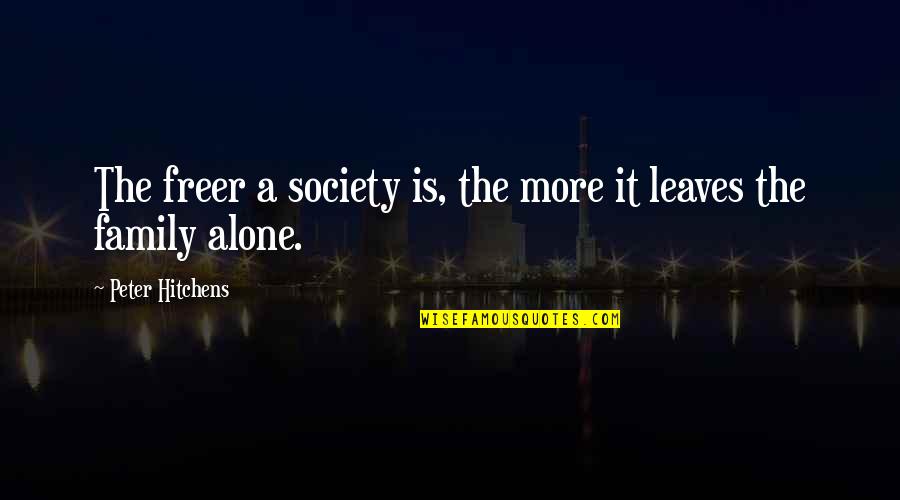 Controlling Happiness Quotes By Peter Hitchens: The freer a society is, the more it Controlling Happiness Quotes By Peter Hitchens: The freer a society is, the more it