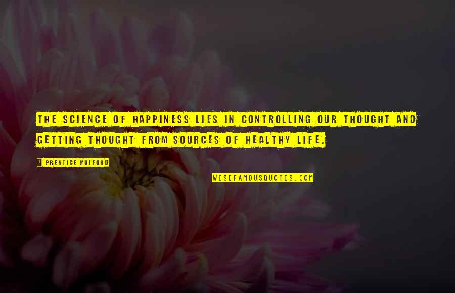 Controlling Happiness Quotes By Prentice Mulford: The science of happiness lies in controlling our