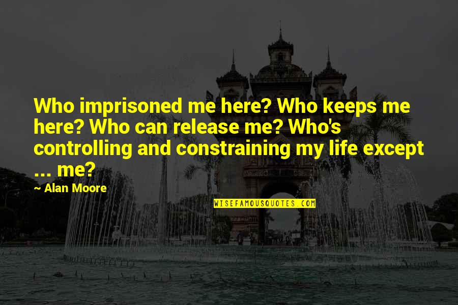 Controlling Life Quotes By Alan Moore: Who imprisoned me here? Who keeps me here?