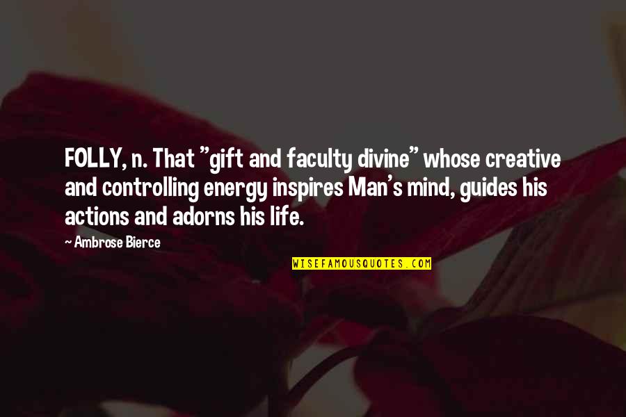 Controlling Life Quotes By Ambrose Bierce: FOLLY, n. That "gift and faculty divine" whose