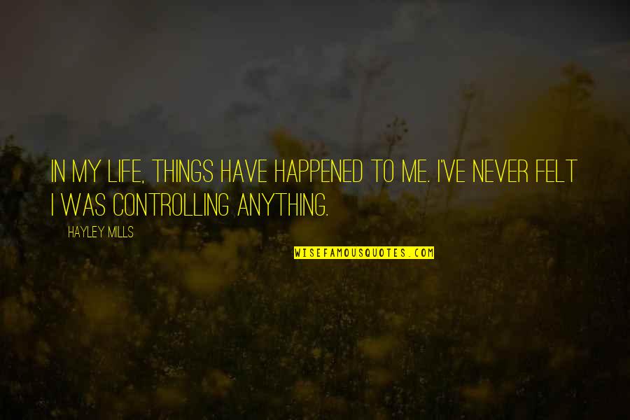 Controlling Life Quotes By Hayley Mills: In my life, things have happened to me.