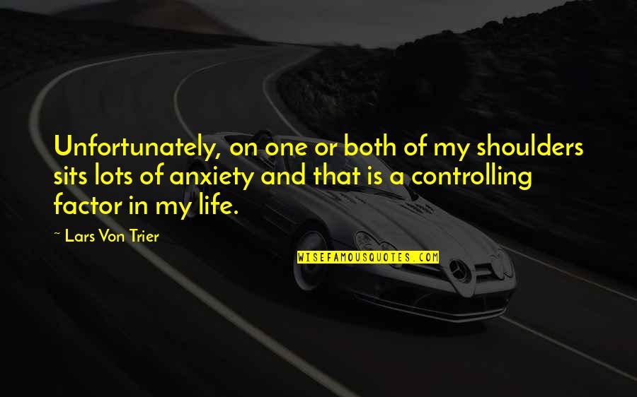 Controlling Life Quotes By Lars Von Trier: Unfortunately, on one or both of my shoulders