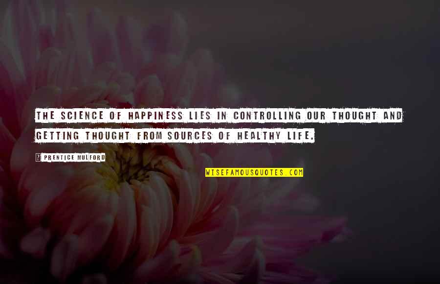 Controlling Life Quotes By Prentice Mulford: The science of happiness lies in controlling our