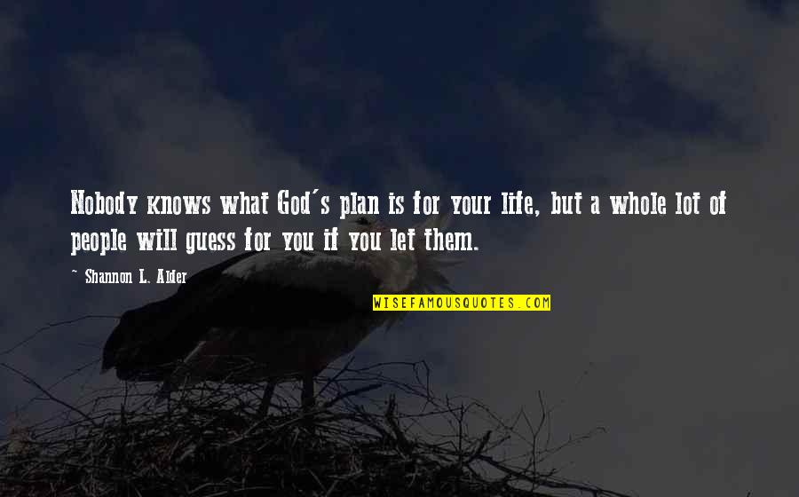 Controlling Life Quotes By Shannon L. Alder: Nobody knows what God's plan is for your