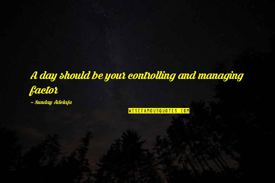 Controlling Life Quotes By Sunday Adelaja: A day should be your controlling and managing