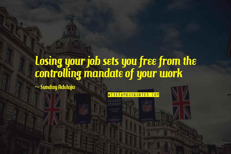 Controlling Life Quotes By Sunday Adelaja: Losing your job sets you free from the