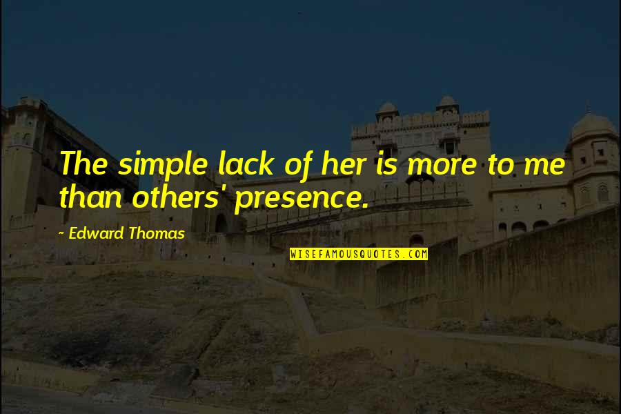 Controlling Love Emotions Quotes By Edward Thomas: The simple lack of her is more to Controlling Love Emotions Quotes By Edward Thomas: The simple lack of her is more to