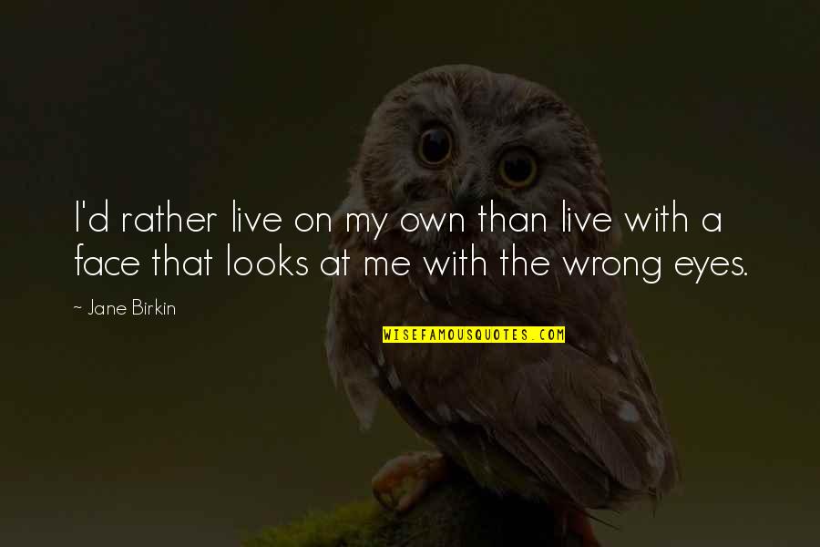 Controlling Love Emotions Quotes By Jane Birkin: I'd rather live on my own than live