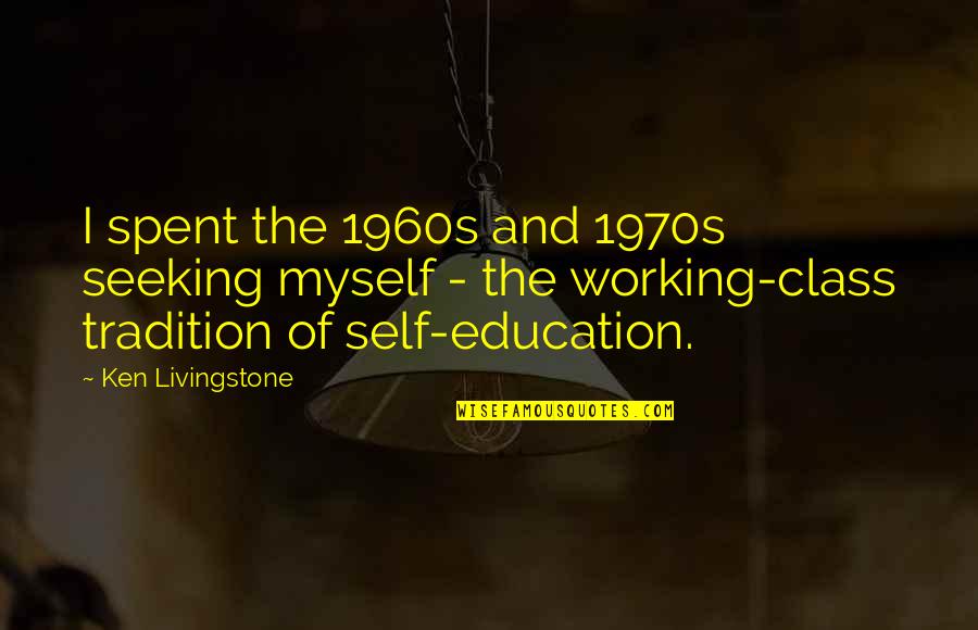 Controlling Love Emotions Quotes By Ken Livingstone: I spent the 1960s and 1970s seeking myself Controlling Love Emotions Quotes By Ken Livingstone: I spent the 1960s and 1970s seeking myself