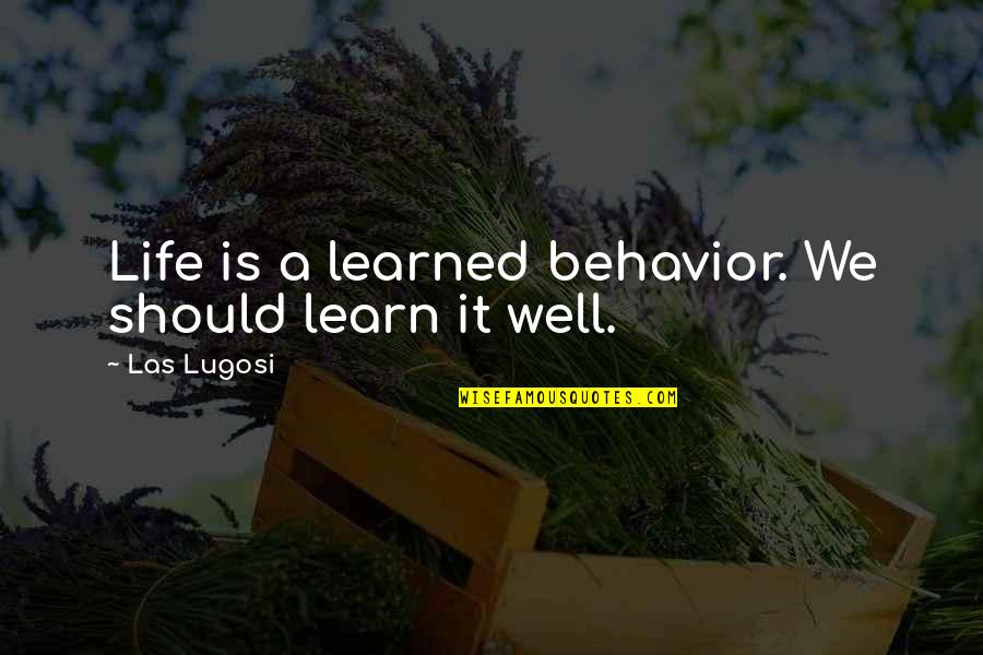 Controlling Love Emotions Quotes By Las Lugosi: Life is a learned behavior. We should learn Controlling Love Emotions Quotes By Las Lugosi: Life is a learned behavior. We should learn