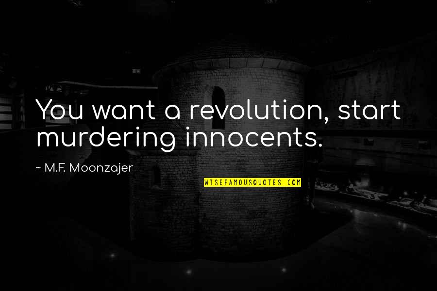 Controlling Love Emotions Quotes By M.F. Moonzajer: You want a revolution, start murdering innocents. Controlling Love Emotions Quotes By M.F. Moonzajer: You want a revolution, start murdering innocents.