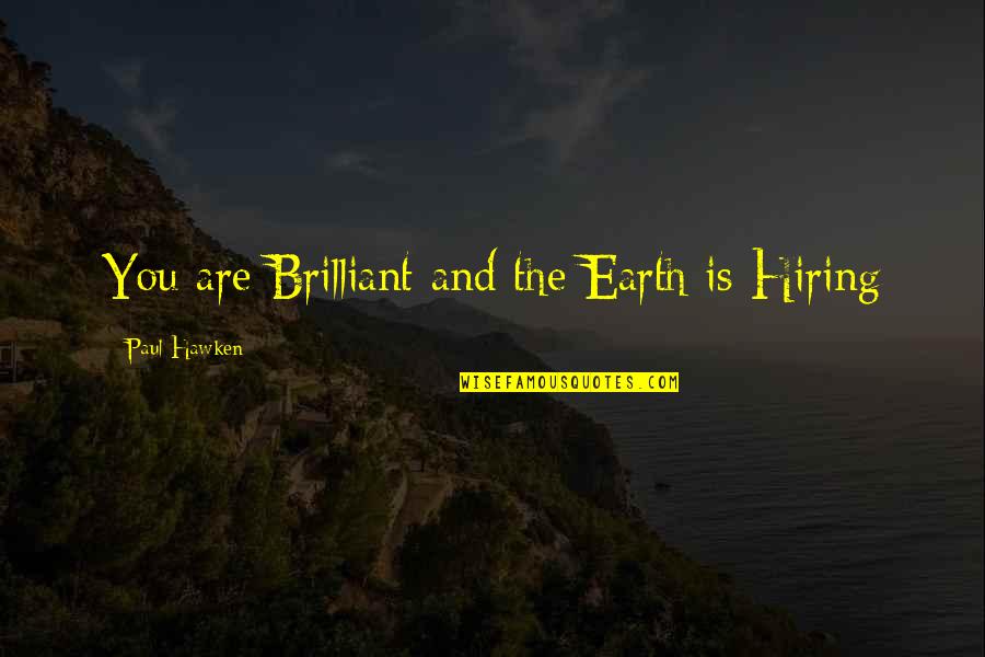 Controlling Love Emotions Quotes By Paul Hawken: You are Brilliant and the Earth is Hiring Controlling Love Emotions Quotes By Paul Hawken: You are Brilliant and the Earth is Hiring