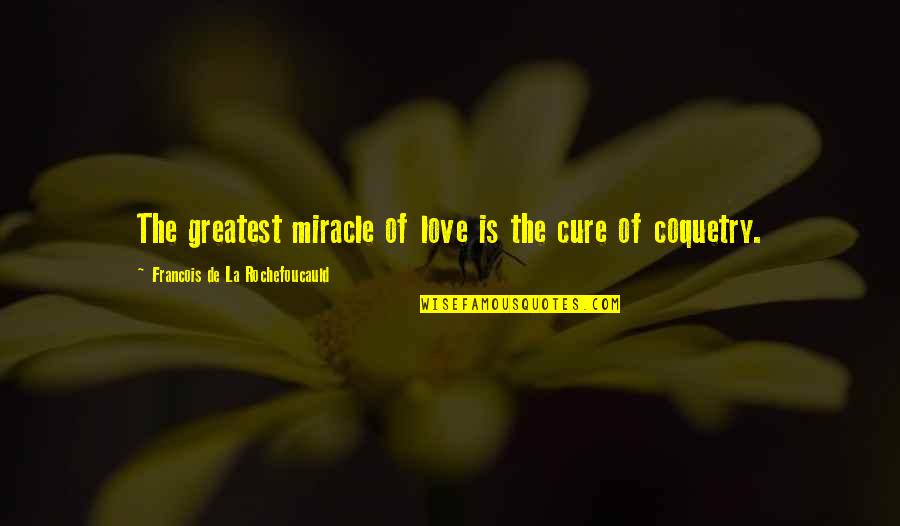 Controlling Marriage Quotes By Francois De La Rochefoucauld: The greatest miracle of love is the cure