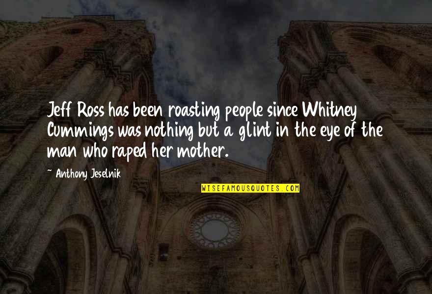 Controlling My Emotions Quotes By Anthony Jeselnik: Jeff Ross has been roasting people since Whitney