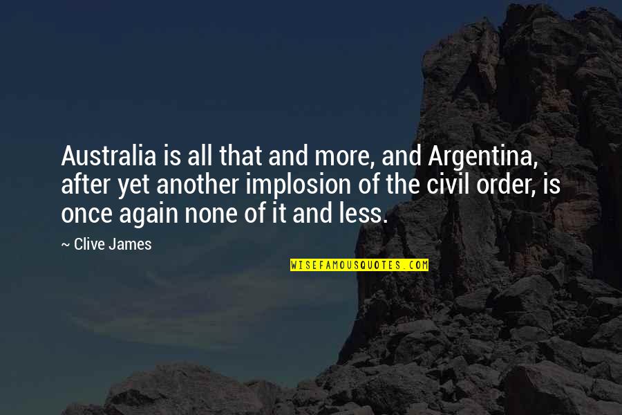 Controlling Our Own Destiny Quotes By Clive James: Australia is all that and more, and Argentina,