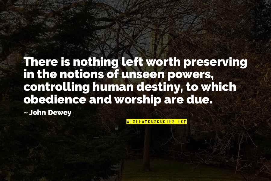 Controlling Our Own Destiny Quotes By John Dewey: There is nothing left worth preserving in the