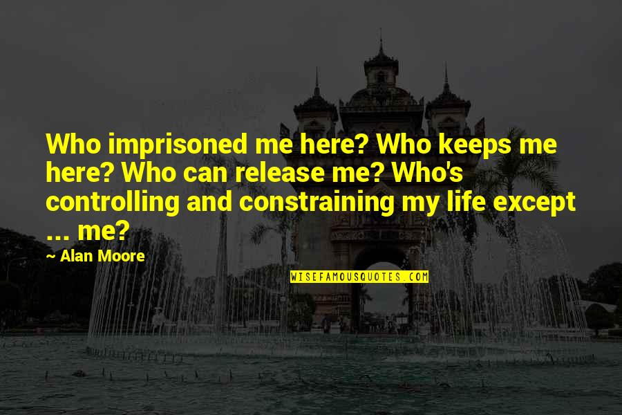 Controlling Own Life Quotes By Alan Moore: Who imprisoned me here? Who keeps me here?