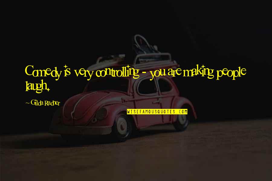 Controlling People Quotes By Gilda Radner: Comedy is very controlling - you are making Controlling People Quotes By Gilda Radner: Comedy is very controlling - you are making