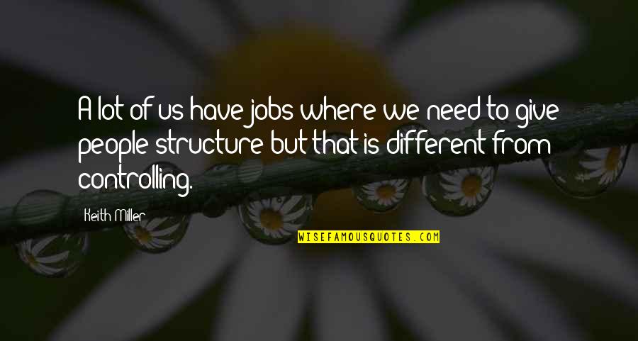 Controlling People Quotes By Keith Miller: A lot of us have jobs where we Controlling People Quotes By Keith Miller: A lot of us have jobs where we