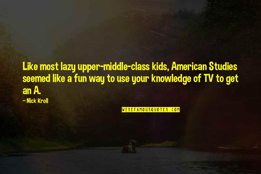 Controlling People Quotes By Nick Kroll: Like most lazy upper-middle-class kids, American Studies seemed Controlling People Quotes By Nick Kroll: Like most lazy upper-middle-class kids, American Studies seemed