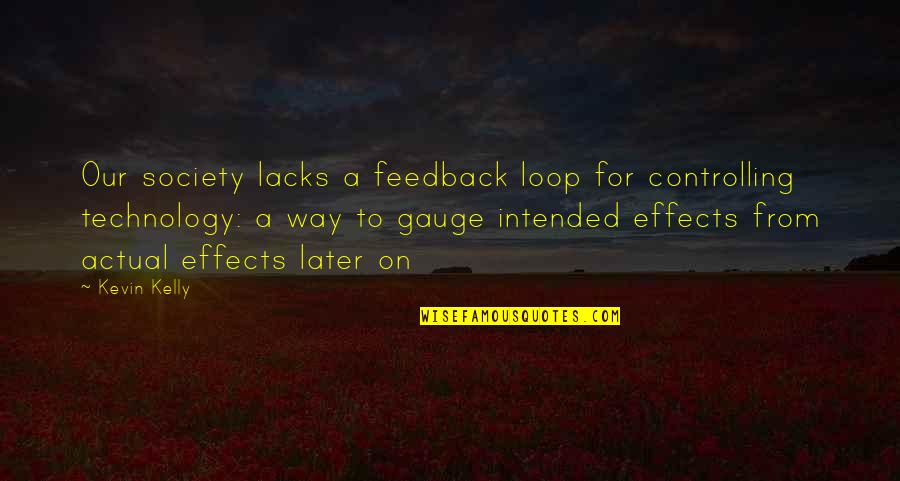 Controlling Society Quotes By Kevin Kelly: Our society lacks a feedback loop for controlling