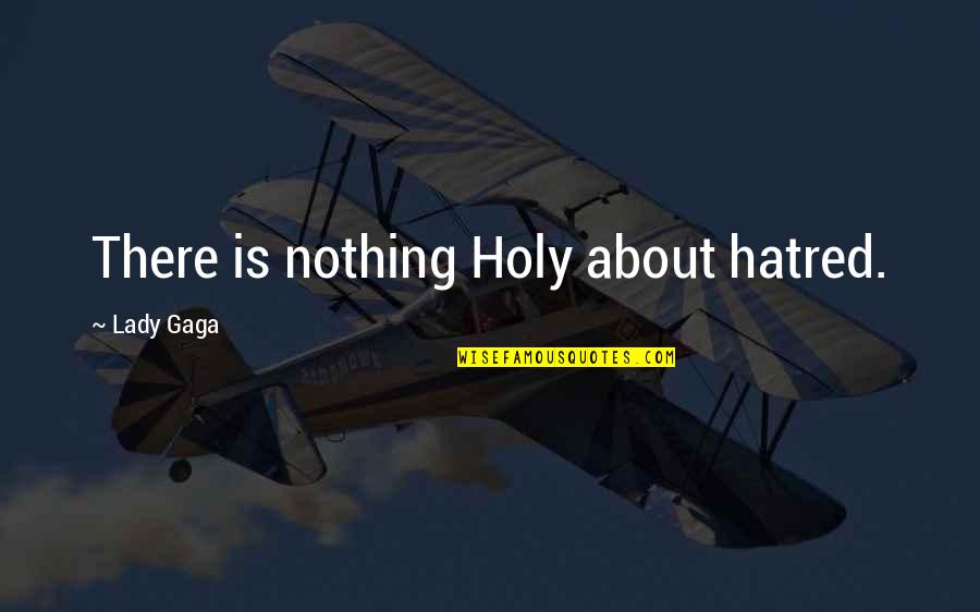 Controlling Spouse Quotes By Lady Gaga: There is nothing Holy about hatred.