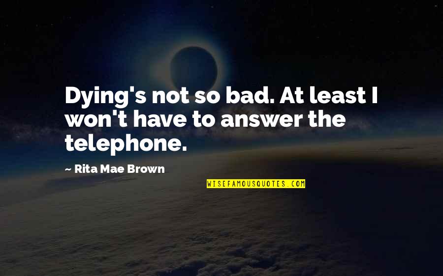 Controlling Spouse Quotes By Rita Mae Brown: Dying's not so bad. At least I won't