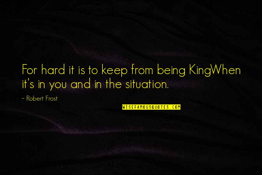 Controlling Stress Quotes By Robert Frost: For hard it is to keep from being