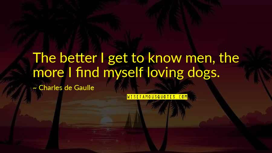 Controlling Temper Quotes By Charles De Gaulle: The better I get to know men, the