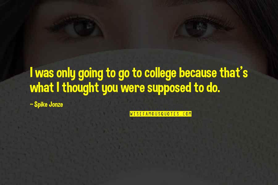 Controlling The Controllables Quotes By Spike Jonze: I was only going to go to college