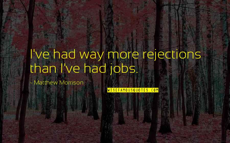 Controlling The Masses Quotes By Matthew Morrison: I've had way more rejections than I've had