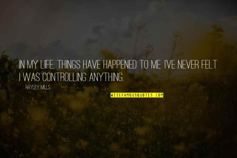 Controlling Things Quotes By Hayley Mills: In my life, things have happened to me.