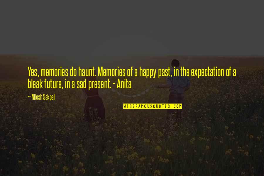 Controlling Things Quotes By Nilesh Sakpal: Yes, memories do haunt. Memories of a happy