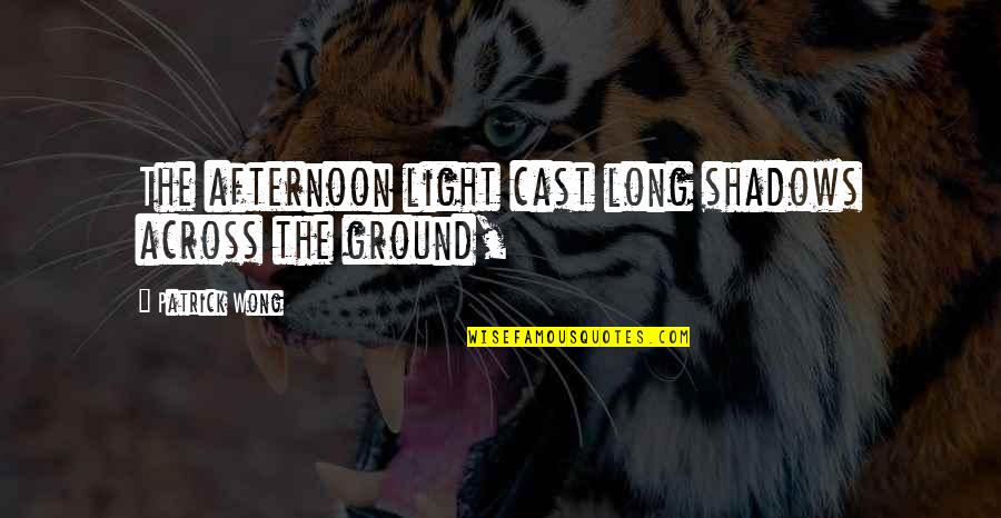 Controlling Thoughts Quotes By Patrick Wong: The afternoon light cast long shadows across the