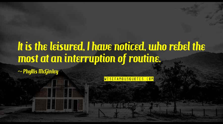 Controlling What You Can Quotes By Phyllis McGinley: It is the leisured, I have noticed, who