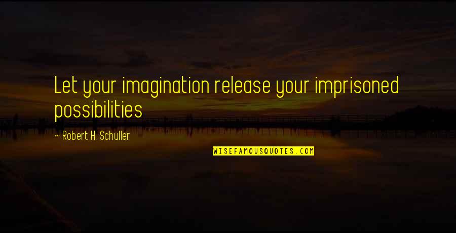 Controlling What You Can Quotes By Robert H. Schuller: Let your imagination release your imprisoned possibilities