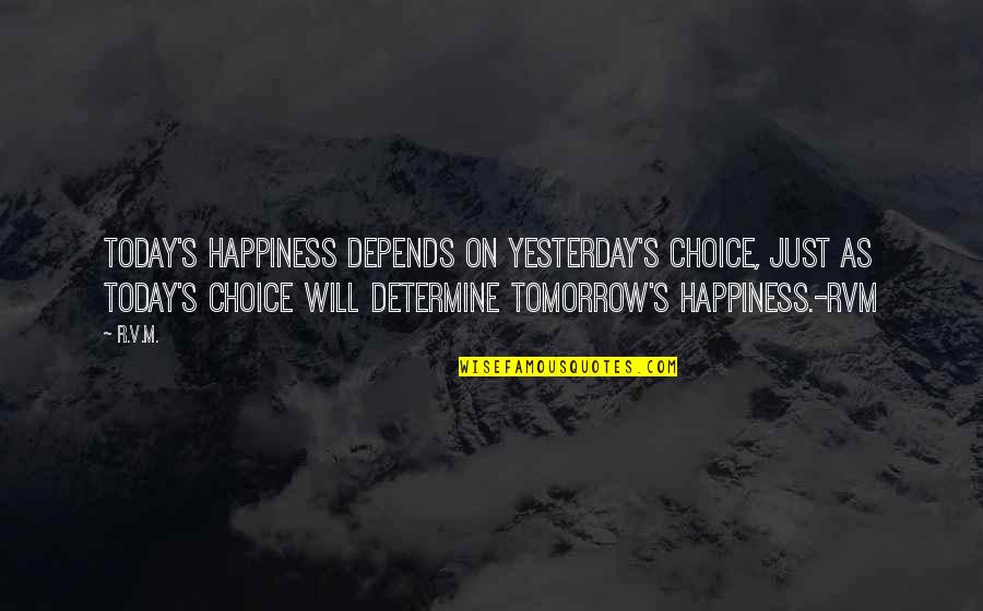 Controlling Wife Quotes By R.v.m.: Today's happiness depends on yesterday's choice, just as