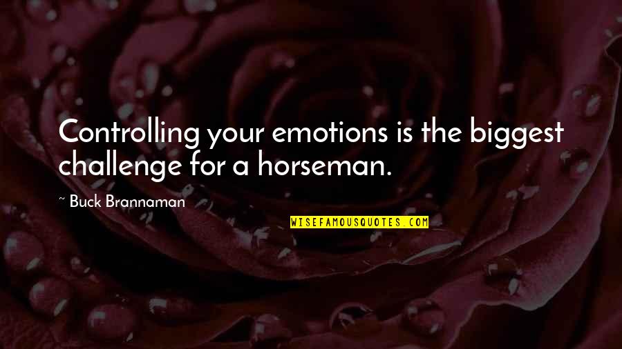 Controlling Your Emotions Quotes By Buck Brannaman: Controlling your emotions is the biggest challenge for