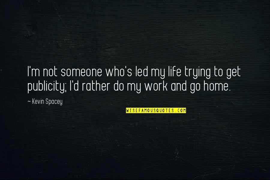 Controlling Your Emotions Quotes By Kevin Spacey: I'm not someone who's led my life trying