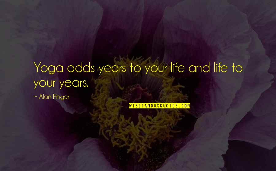 Controlling Your Own Happiness Quotes By Alan Finger: Yoga adds years to your life and life