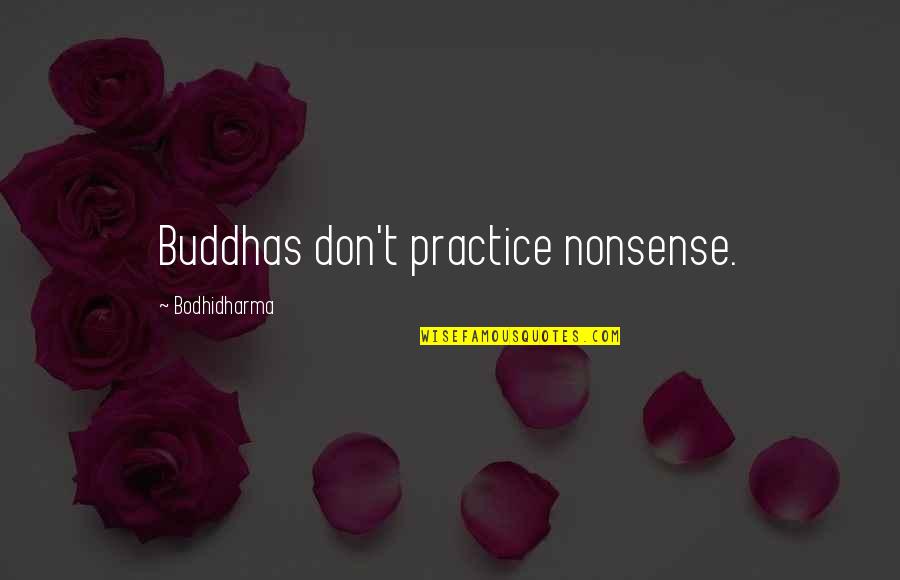 Controlling Yourself Quotes By Bodhidharma: Buddhas don't practice nonsense.