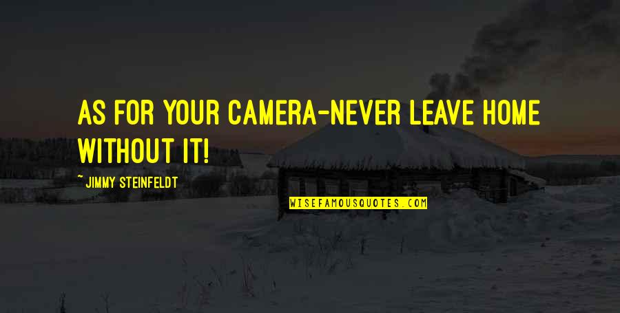 Controlling Yourself Quotes By Jimmy Steinfeldt: As for your camera-never leave home without it!