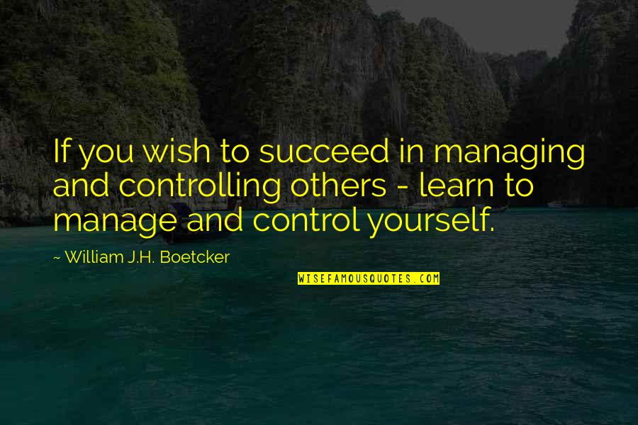 Controlling Yourself Quotes By William J.H. Boetcker: If you wish to succeed in managing and
