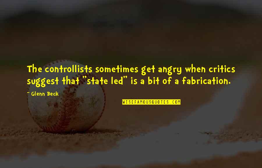 Controllists Quotes By Glenn Beck: The controllists sometimes get angry when critics suggest