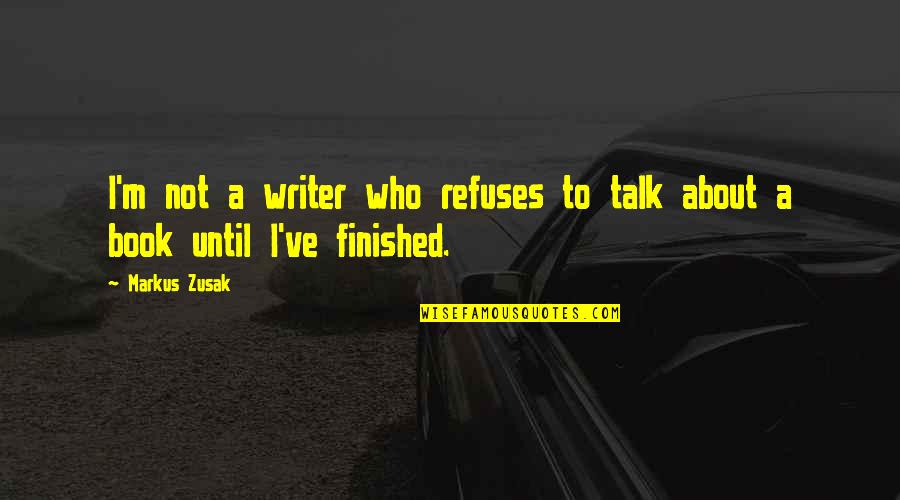 Controllists Quotes By Markus Zusak: I'm not a writer who refuses to talk