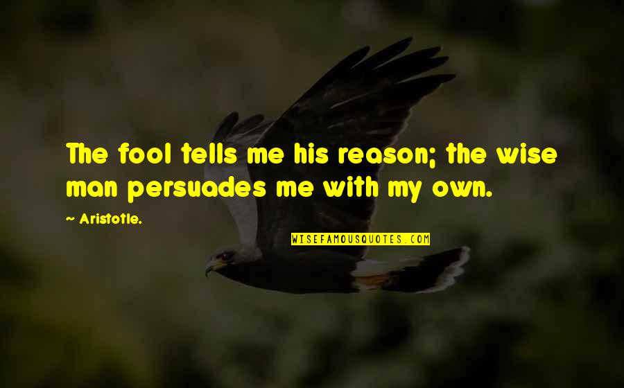 Contrology Pilates Quotes By Aristotle.: The fool tells me his reason; the wise