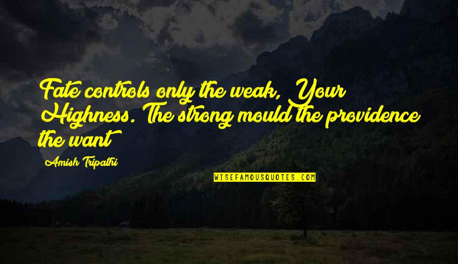 Controls Quotes By Amish Tripathi: Fate controls only the weak, Your Highness. The