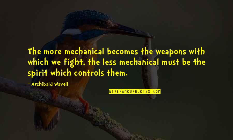 Controls Quotes By Archibald Wavell: The more mechanical becomes the weapons with which